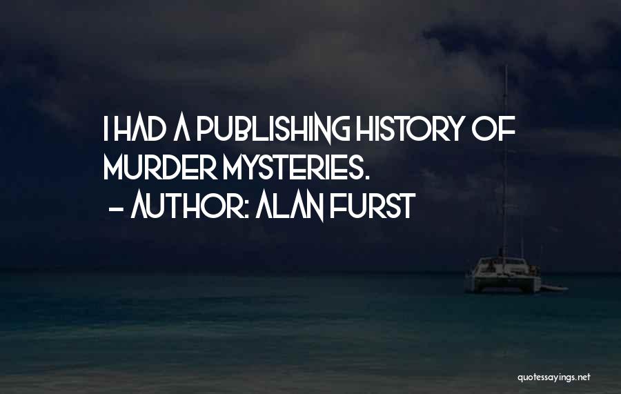 Alan Furst Quotes: I Had A Publishing History Of Murder Mysteries.