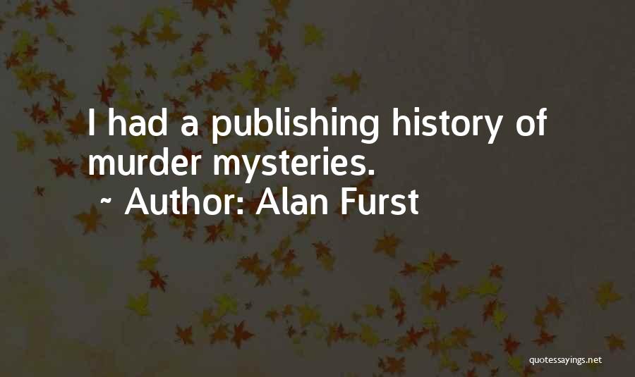 Alan Furst Quotes: I Had A Publishing History Of Murder Mysteries.