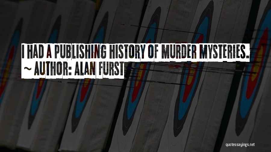 Alan Furst Quotes: I Had A Publishing History Of Murder Mysteries.