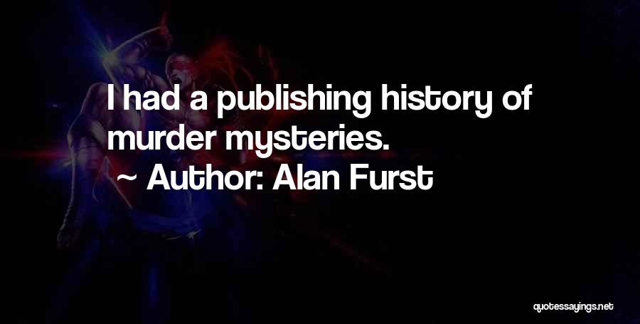 Alan Furst Quotes: I Had A Publishing History Of Murder Mysteries.