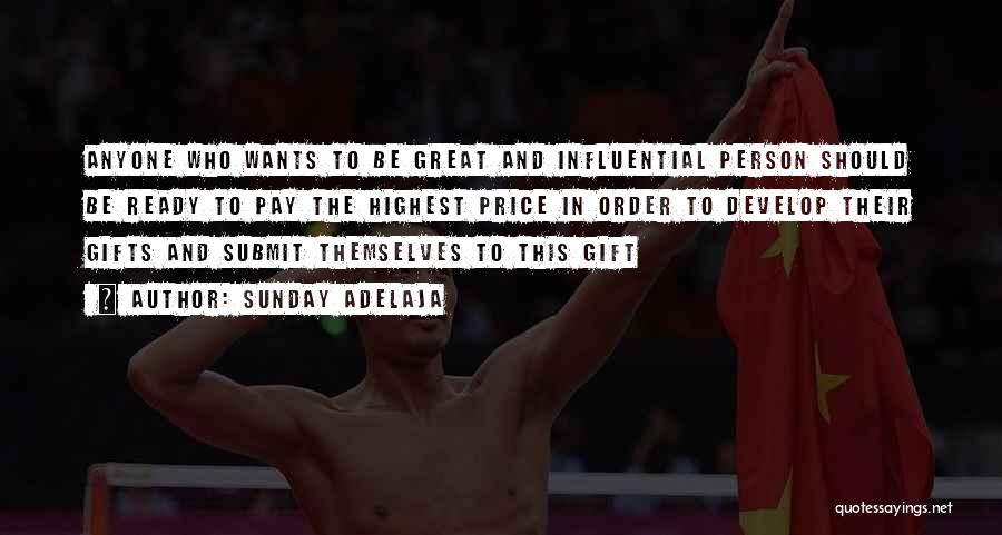 Sunday Adelaja Quotes: Anyone Who Wants To Be Great And Influential Person Should Be Ready To Pay The Highest Price In Order To