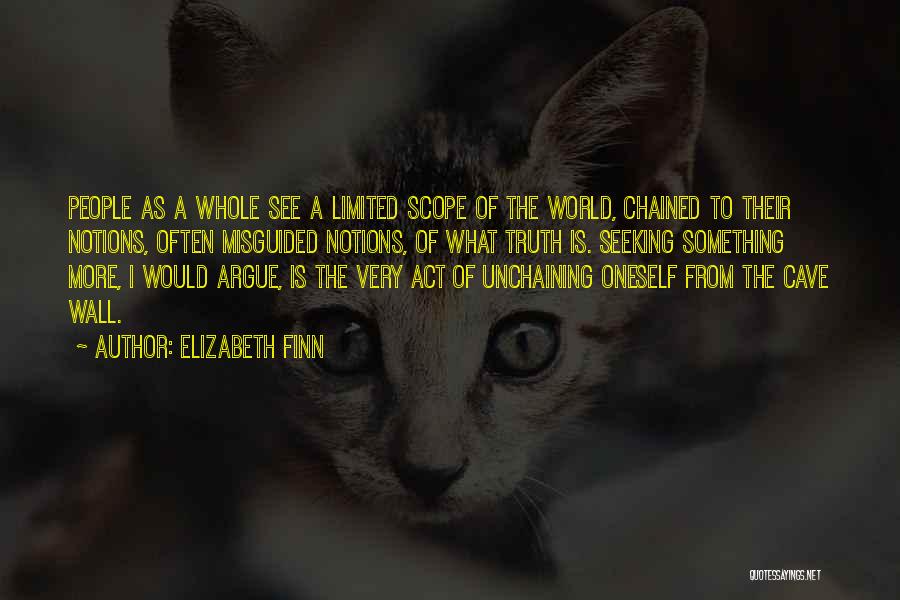 Elizabeth Finn Quotes: People As A Whole See A Limited Scope Of The World, Chained To Their Notions, Often Misguided Notions, Of What