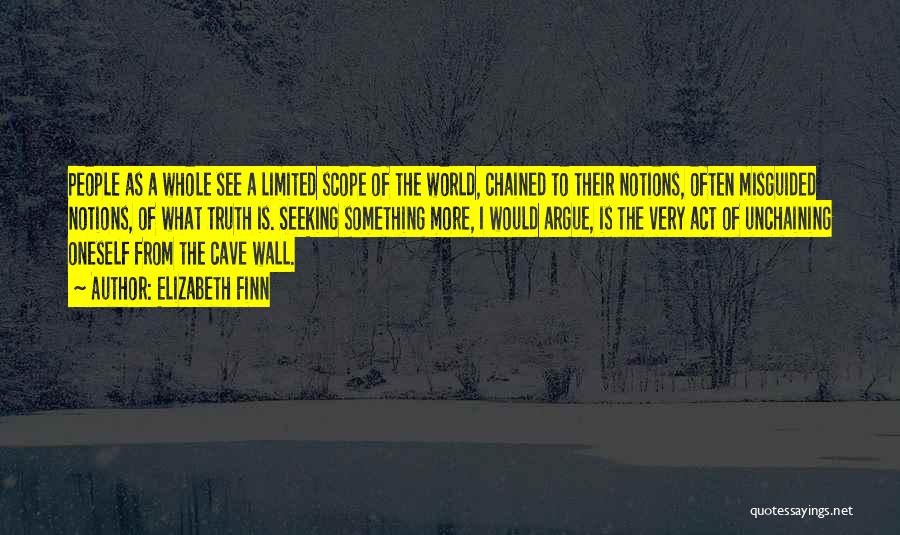 Elizabeth Finn Quotes: People As A Whole See A Limited Scope Of The World, Chained To Their Notions, Often Misguided Notions, Of What