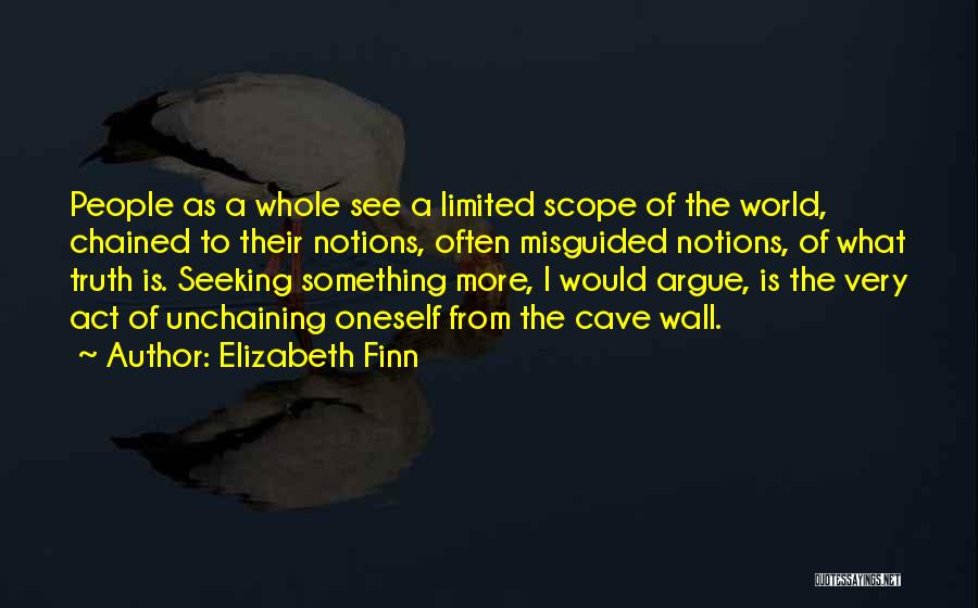 Elizabeth Finn Quotes: People As A Whole See A Limited Scope Of The World, Chained To Their Notions, Often Misguided Notions, Of What