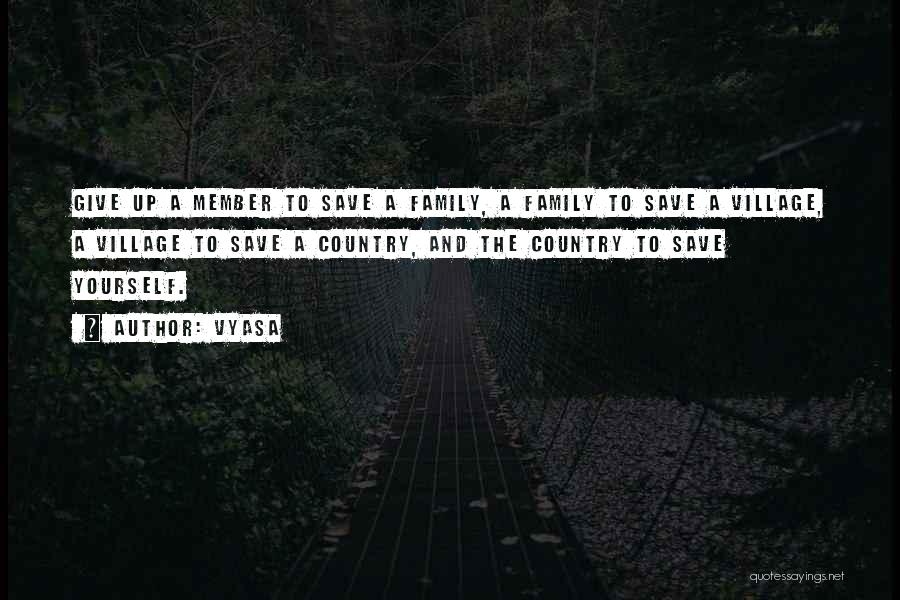 Vyasa Quotes: Give Up A Member To Save A Family, A Family To Save A Village, A Village To Save A Country,