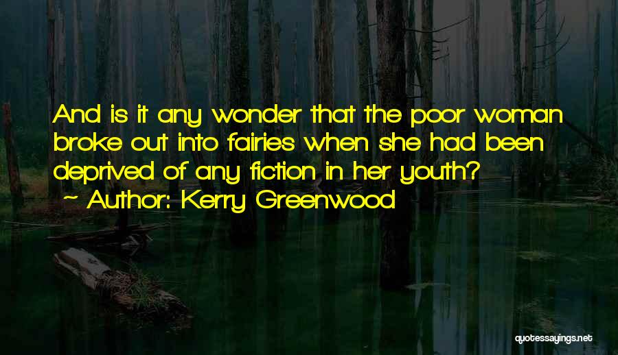 Kerry Greenwood Quotes: And Is It Any Wonder That The Poor Woman Broke Out Into Fairies When She Had Been Deprived Of Any