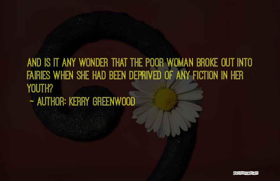 Kerry Greenwood Quotes: And Is It Any Wonder That The Poor Woman Broke Out Into Fairies When She Had Been Deprived Of Any