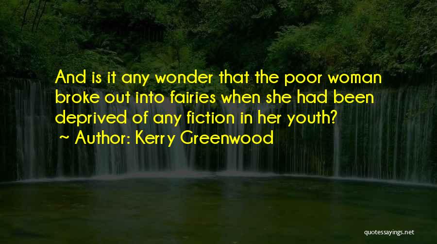 Kerry Greenwood Quotes: And Is It Any Wonder That The Poor Woman Broke Out Into Fairies When She Had Been Deprived Of Any