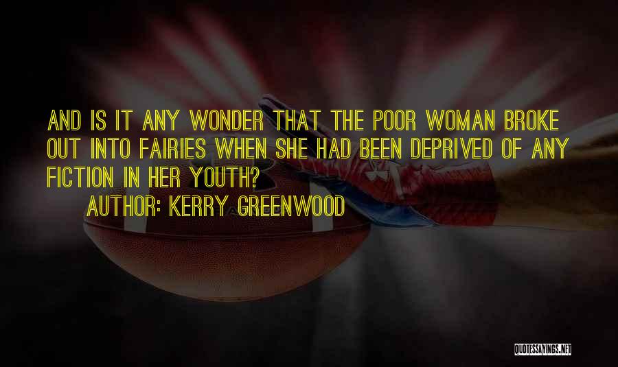 Kerry Greenwood Quotes: And Is It Any Wonder That The Poor Woman Broke Out Into Fairies When She Had Been Deprived Of Any