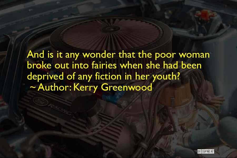 Kerry Greenwood Quotes: And Is It Any Wonder That The Poor Woman Broke Out Into Fairies When She Had Been Deprived Of Any