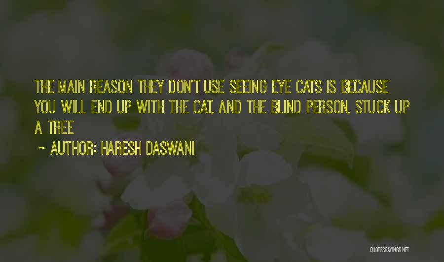 Haresh Daswani Quotes: The Main Reason They Don't Use Seeing Eye Cats Is Because You Will End Up With The Cat, And The