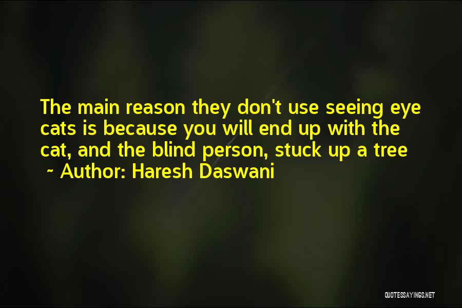 Haresh Daswani Quotes: The Main Reason They Don't Use Seeing Eye Cats Is Because You Will End Up With The Cat, And The