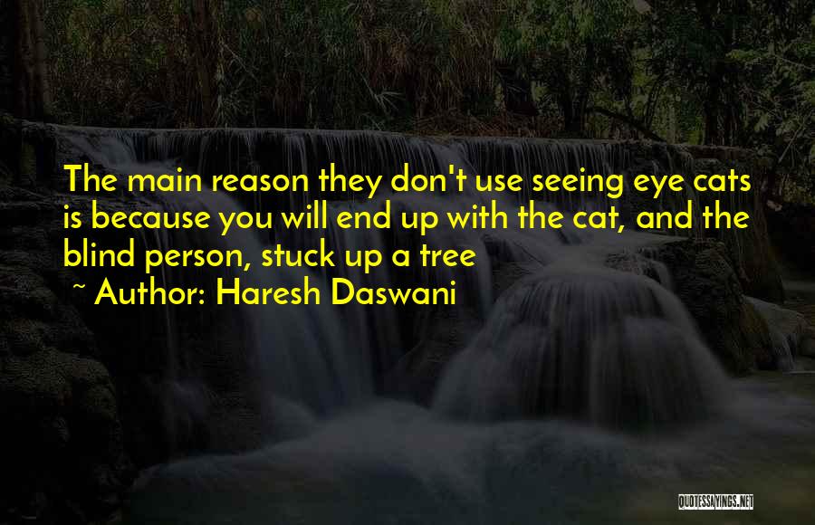 Haresh Daswani Quotes: The Main Reason They Don't Use Seeing Eye Cats Is Because You Will End Up With The Cat, And The