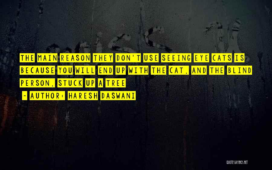 Haresh Daswani Quotes: The Main Reason They Don't Use Seeing Eye Cats Is Because You Will End Up With The Cat, And The