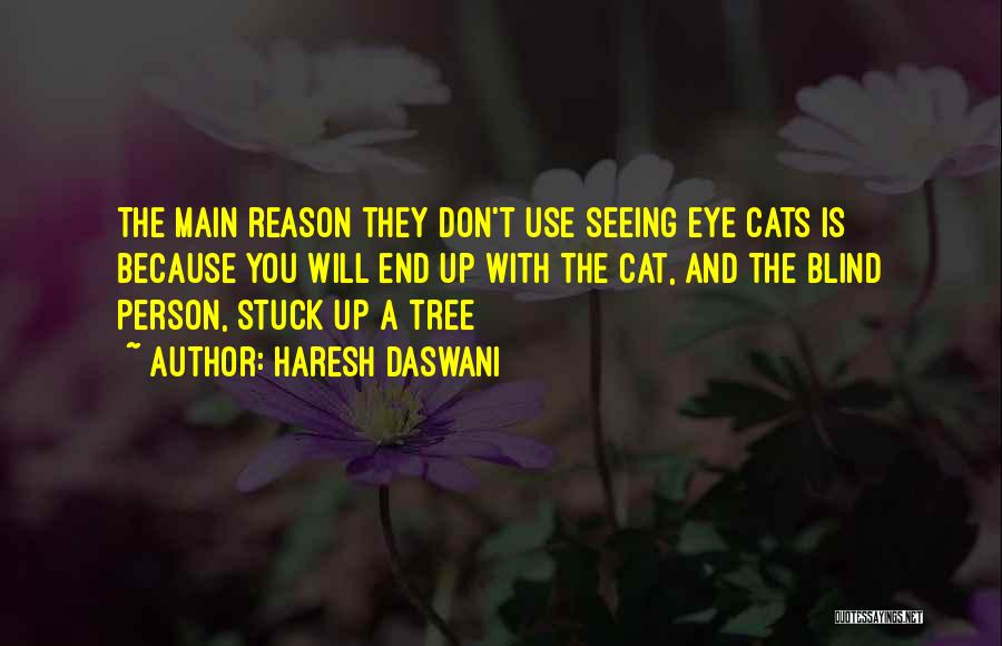 Haresh Daswani Quotes: The Main Reason They Don't Use Seeing Eye Cats Is Because You Will End Up With The Cat, And The