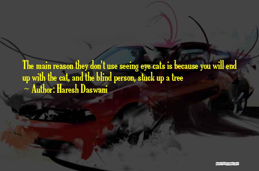 Haresh Daswani Quotes: The Main Reason They Don't Use Seeing Eye Cats Is Because You Will End Up With The Cat, And The