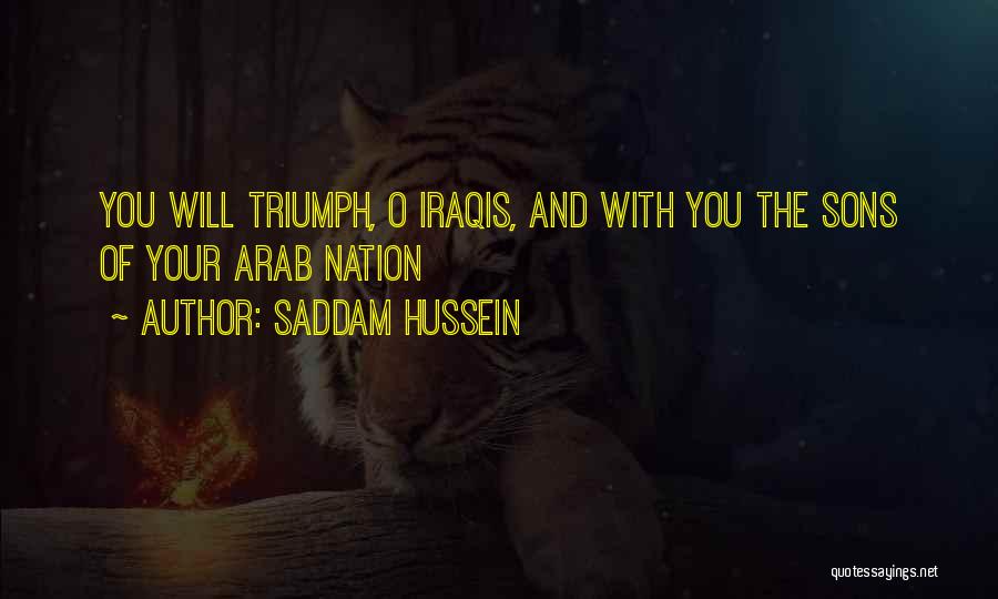 Saddam Hussein Quotes: You Will Triumph, O Iraqis, And With You The Sons Of Your Arab Nation