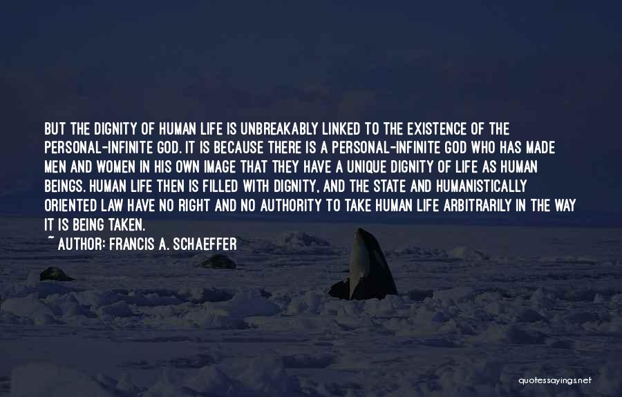 Francis A. Schaeffer Quotes: But The Dignity Of Human Life Is Unbreakably Linked To The Existence Of The Personal-infinite God. It Is Because There