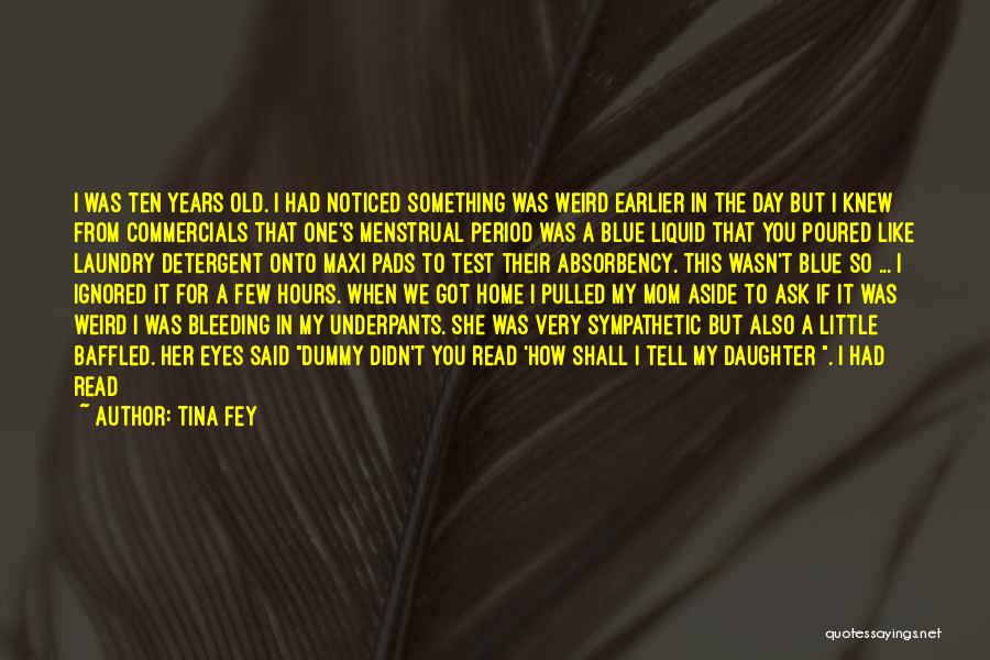 Tina Fey Quotes: I Was Ten Years Old. I Had Noticed Something Was Weird Earlier In The Day But I Knew From Commercials