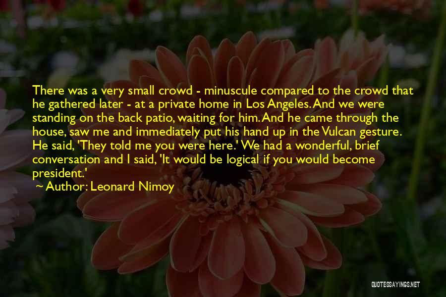 Leonard Nimoy Quotes: There Was A Very Small Crowd - Minuscule Compared To The Crowd That He Gathered Later - At A Private