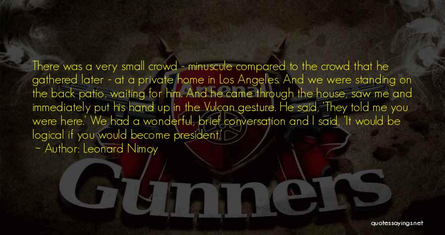 Leonard Nimoy Quotes: There Was A Very Small Crowd - Minuscule Compared To The Crowd That He Gathered Later - At A Private