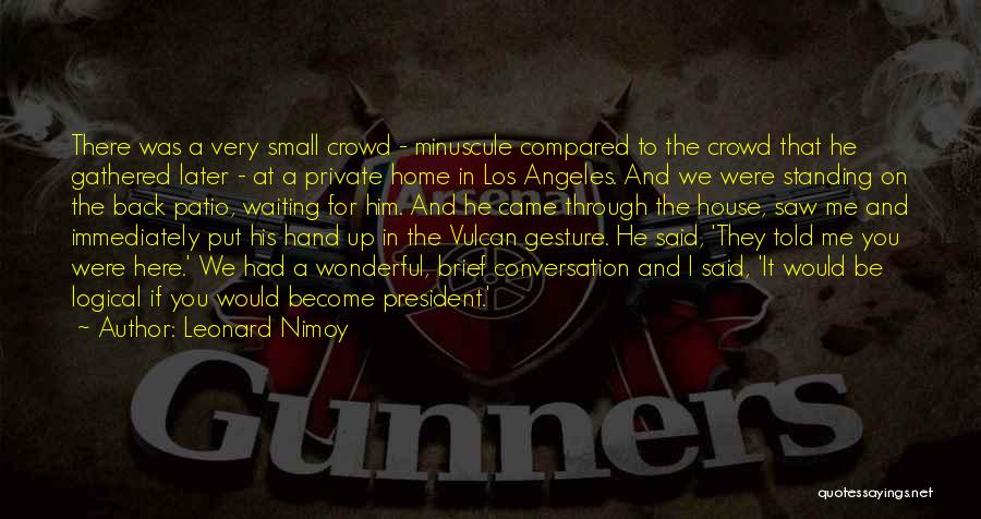 Leonard Nimoy Quotes: There Was A Very Small Crowd - Minuscule Compared To The Crowd That He Gathered Later - At A Private