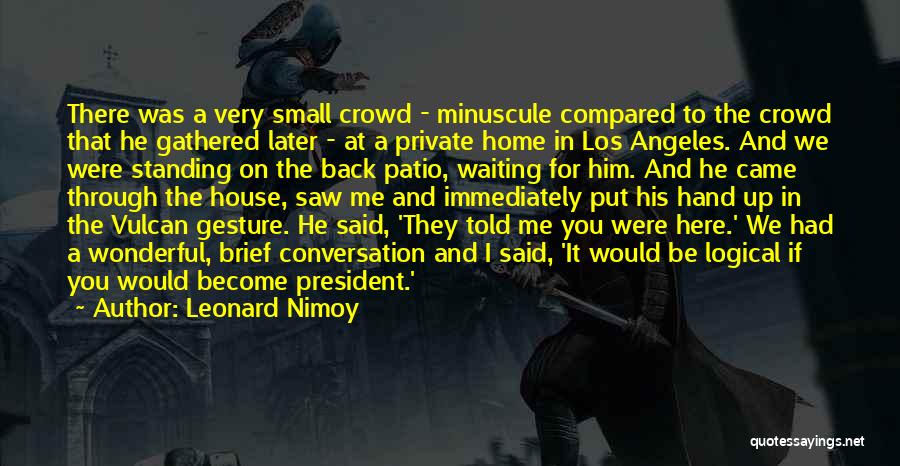 Leonard Nimoy Quotes: There Was A Very Small Crowd - Minuscule Compared To The Crowd That He Gathered Later - At A Private