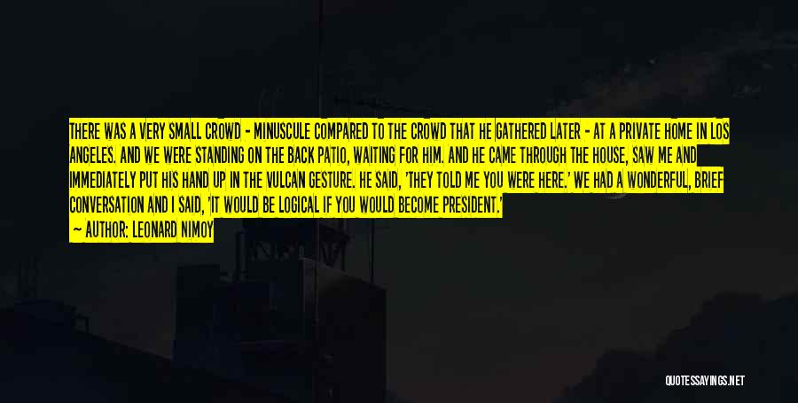 Leonard Nimoy Quotes: There Was A Very Small Crowd - Minuscule Compared To The Crowd That He Gathered Later - At A Private
