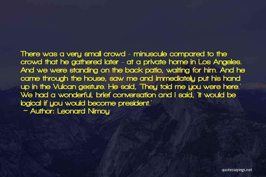 Leonard Nimoy Quotes: There Was A Very Small Crowd - Minuscule Compared To The Crowd That He Gathered Later - At A Private