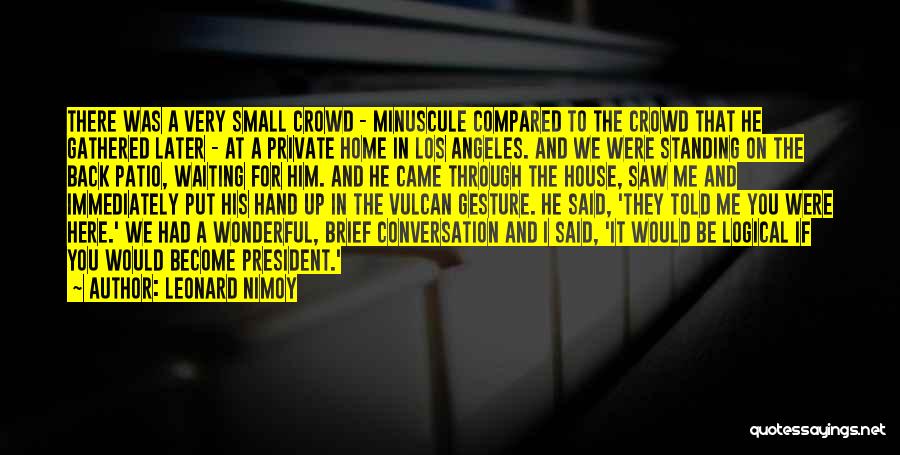 Leonard Nimoy Quotes: There Was A Very Small Crowd - Minuscule Compared To The Crowd That He Gathered Later - At A Private