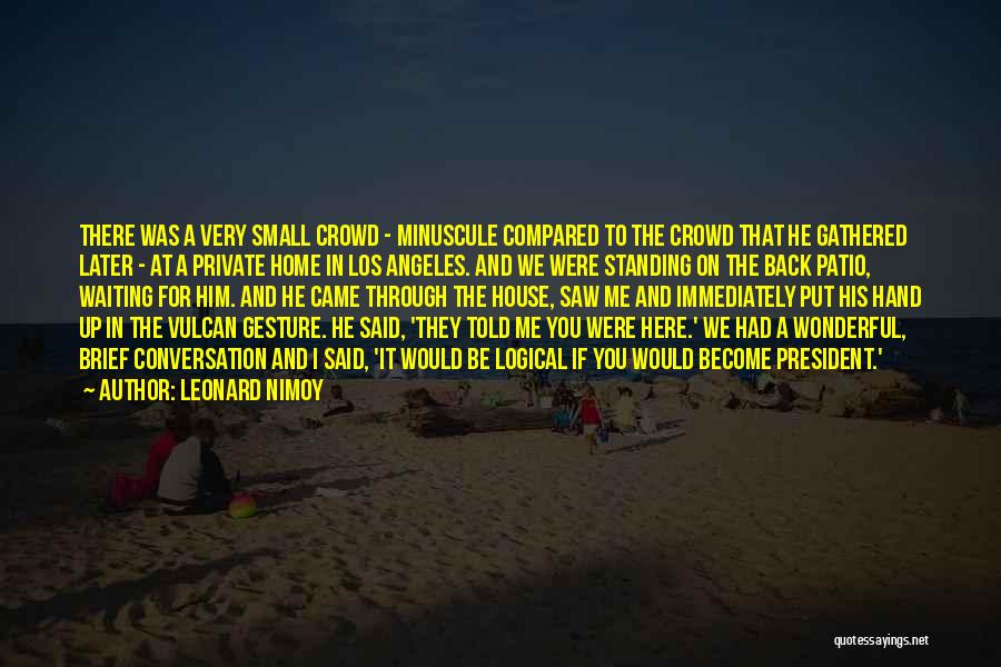 Leonard Nimoy Quotes: There Was A Very Small Crowd - Minuscule Compared To The Crowd That He Gathered Later - At A Private