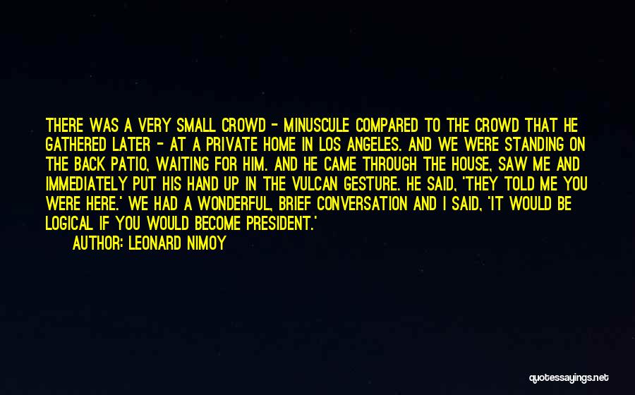 Leonard Nimoy Quotes: There Was A Very Small Crowd - Minuscule Compared To The Crowd That He Gathered Later - At A Private