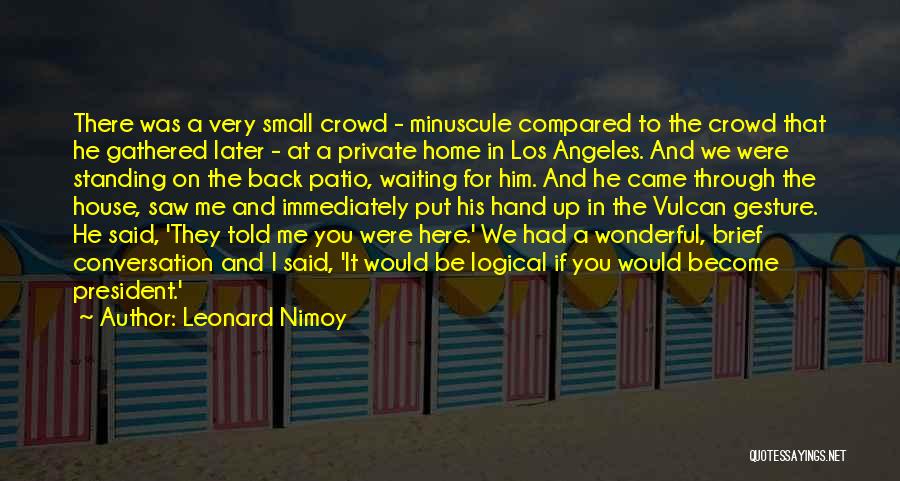 Leonard Nimoy Quotes: There Was A Very Small Crowd - Minuscule Compared To The Crowd That He Gathered Later - At A Private