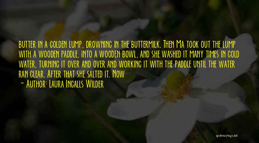 Laura Ingalls Wilder Quotes: Butter In A Golden Lump, Drowning In The Buttermilk. Then Ma Took Out The Lump With A Wooden Paddle, Into