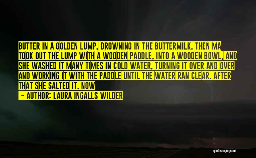 Laura Ingalls Wilder Quotes: Butter In A Golden Lump, Drowning In The Buttermilk. Then Ma Took Out The Lump With A Wooden Paddle, Into
