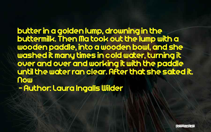 Laura Ingalls Wilder Quotes: Butter In A Golden Lump, Drowning In The Buttermilk. Then Ma Took Out The Lump With A Wooden Paddle, Into