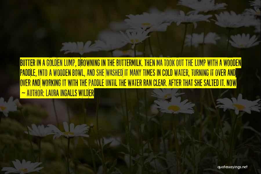 Laura Ingalls Wilder Quotes: Butter In A Golden Lump, Drowning In The Buttermilk. Then Ma Took Out The Lump With A Wooden Paddle, Into