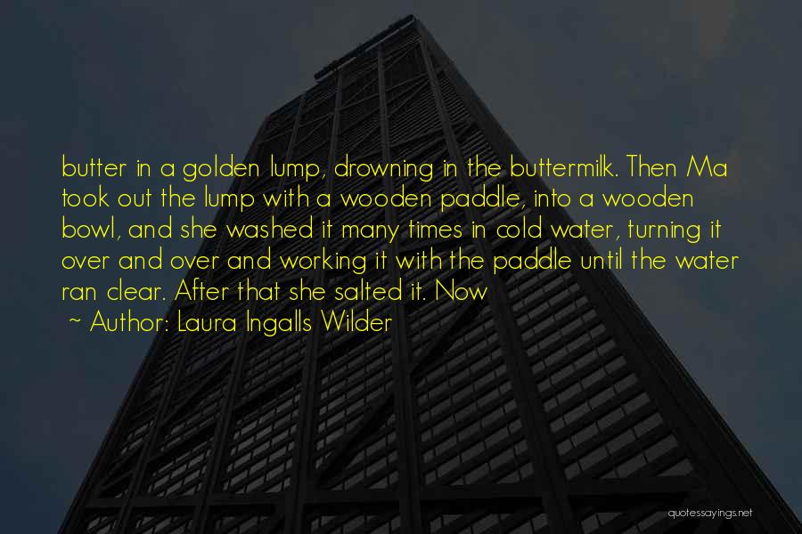 Laura Ingalls Wilder Quotes: Butter In A Golden Lump, Drowning In The Buttermilk. Then Ma Took Out The Lump With A Wooden Paddle, Into