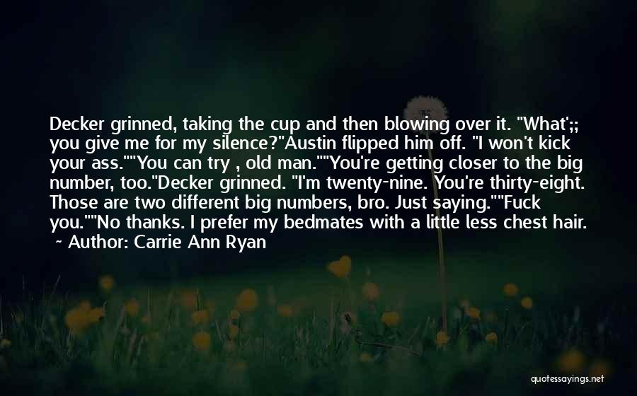 Carrie Ann Ryan Quotes: Decker Grinned, Taking The Cup And Then Blowing Over It. What';; You Give Me For My Silence?austin Flipped Him Off.