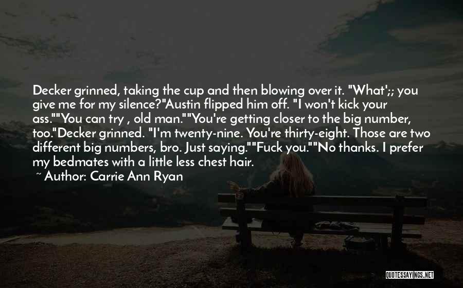 Carrie Ann Ryan Quotes: Decker Grinned, Taking The Cup And Then Blowing Over It. What';; You Give Me For My Silence?austin Flipped Him Off.