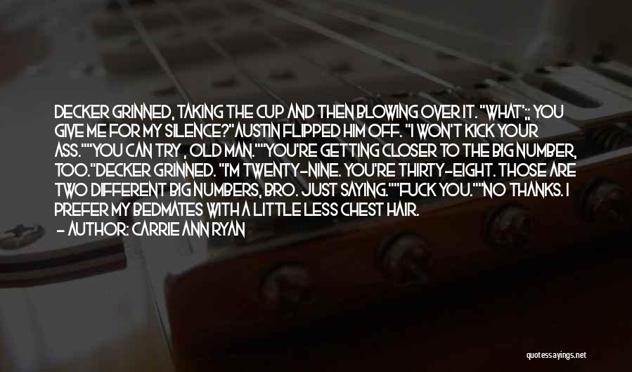 Carrie Ann Ryan Quotes: Decker Grinned, Taking The Cup And Then Blowing Over It. What';; You Give Me For My Silence?austin Flipped Him Off.