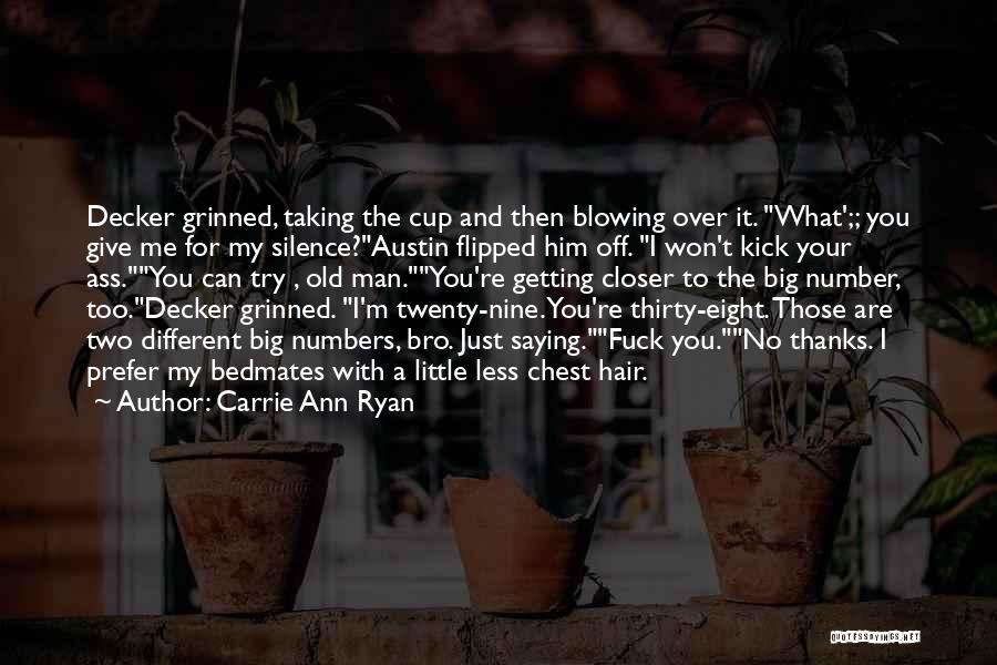 Carrie Ann Ryan Quotes: Decker Grinned, Taking The Cup And Then Blowing Over It. What';; You Give Me For My Silence?austin Flipped Him Off.