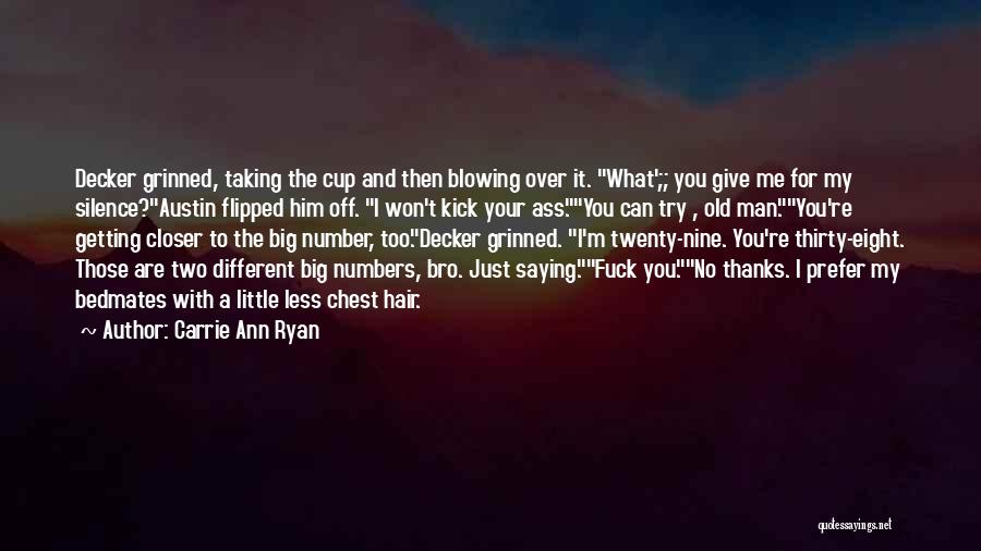 Carrie Ann Ryan Quotes: Decker Grinned, Taking The Cup And Then Blowing Over It. What';; You Give Me For My Silence?austin Flipped Him Off.