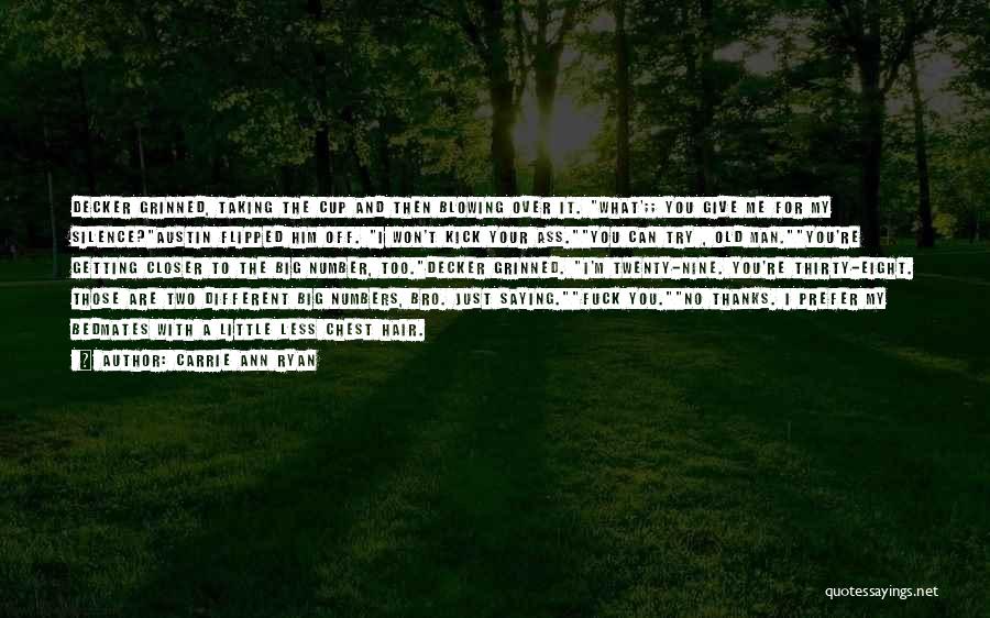 Carrie Ann Ryan Quotes: Decker Grinned, Taking The Cup And Then Blowing Over It. What';; You Give Me For My Silence?austin Flipped Him Off.