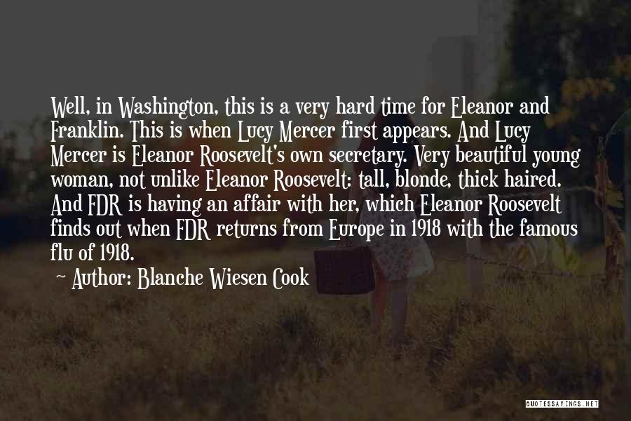 Blanche Wiesen Cook Quotes: Well, In Washington, This Is A Very Hard Time For Eleanor And Franklin. This Is When Lucy Mercer First Appears.