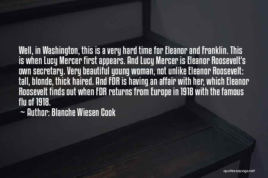 Blanche Wiesen Cook Quotes: Well, In Washington, This Is A Very Hard Time For Eleanor And Franklin. This Is When Lucy Mercer First Appears.