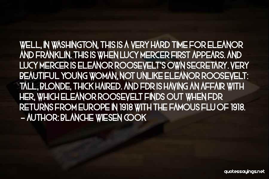 Blanche Wiesen Cook Quotes: Well, In Washington, This Is A Very Hard Time For Eleanor And Franklin. This Is When Lucy Mercer First Appears.