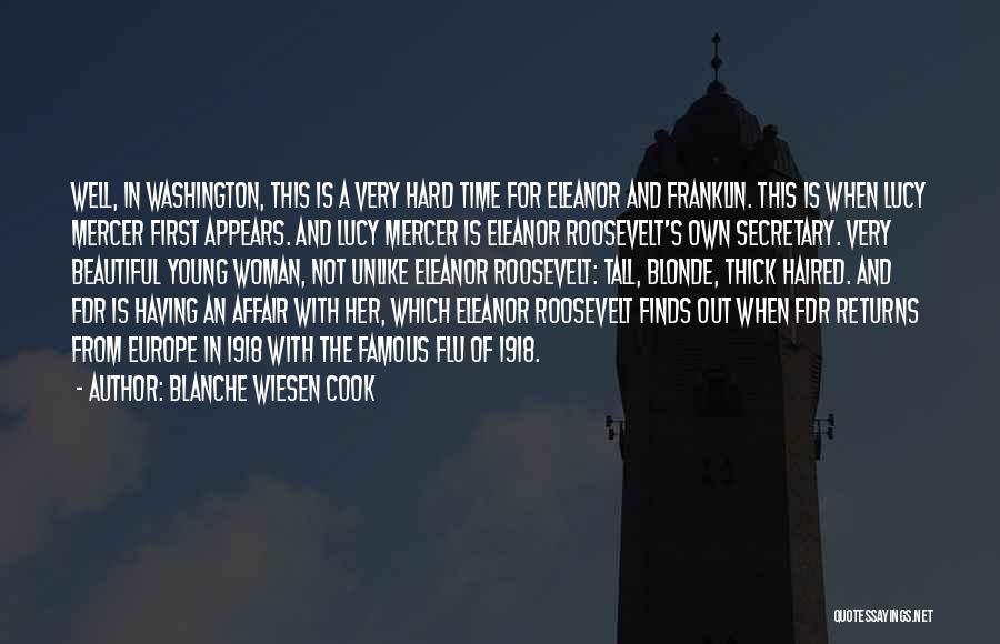 Blanche Wiesen Cook Quotes: Well, In Washington, This Is A Very Hard Time For Eleanor And Franklin. This Is When Lucy Mercer First Appears.