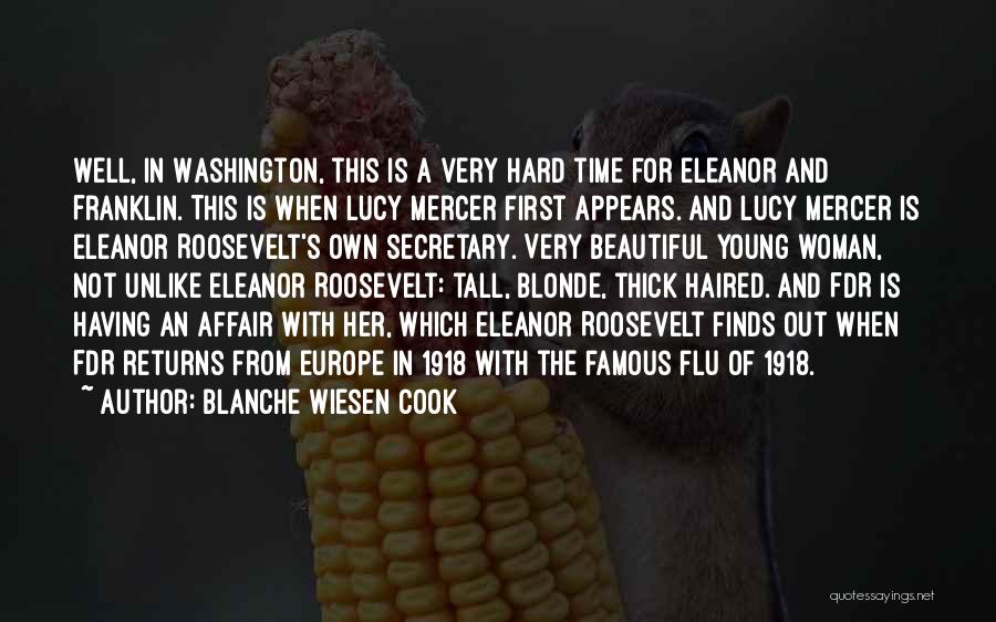 Blanche Wiesen Cook Quotes: Well, In Washington, This Is A Very Hard Time For Eleanor And Franklin. This Is When Lucy Mercer First Appears.