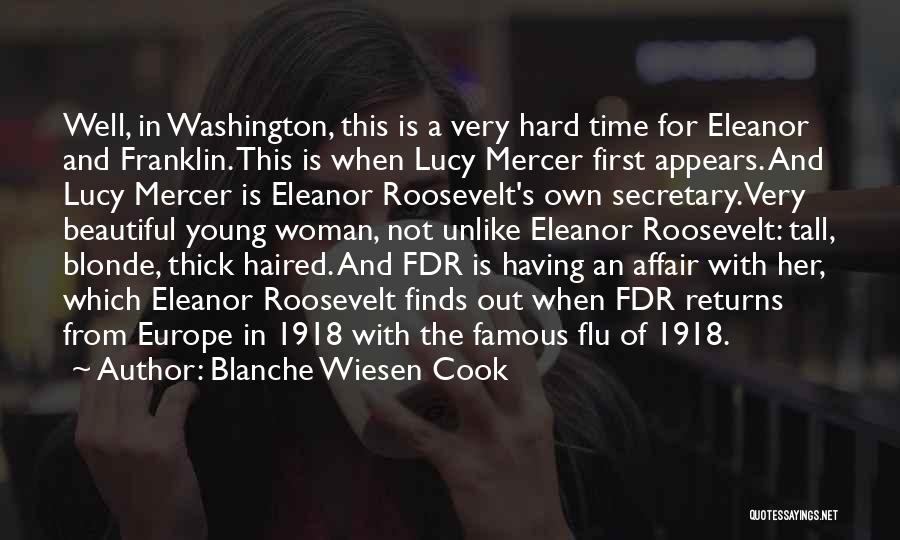 Blanche Wiesen Cook Quotes: Well, In Washington, This Is A Very Hard Time For Eleanor And Franklin. This Is When Lucy Mercer First Appears.